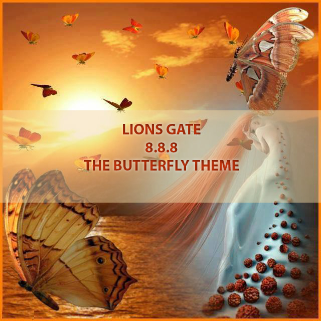 LION’S GATE – 8.8.8. EMERGENCE FROM THE CACOON- THE BUTTERFLY THEME